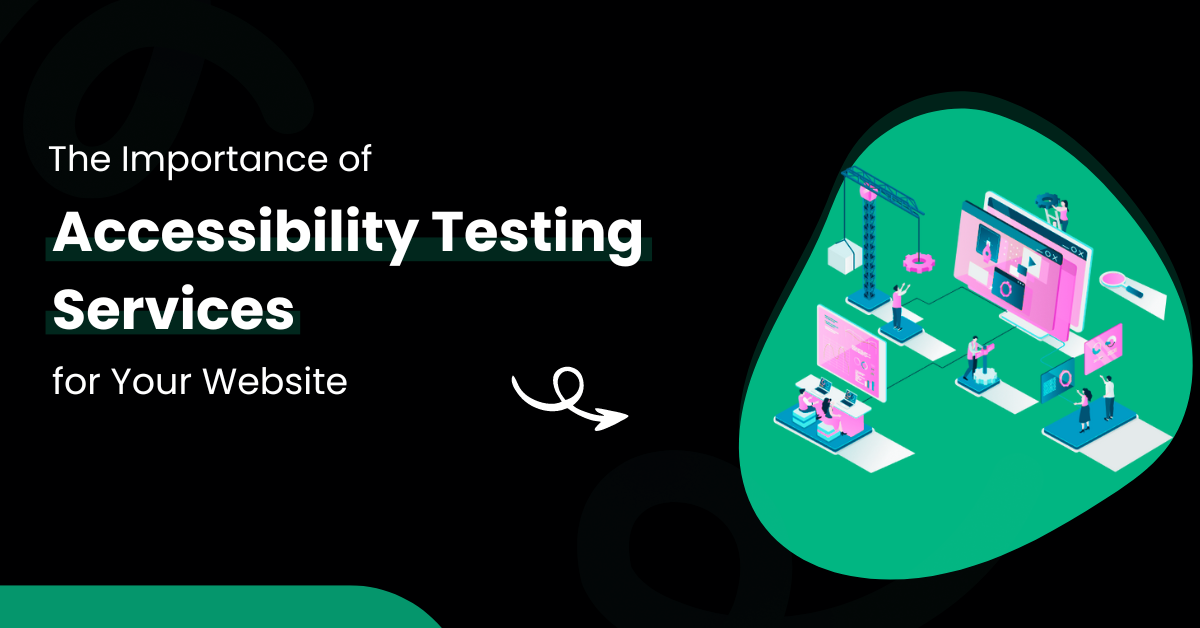 The Importance of Accessibility Testing Services for Your Website